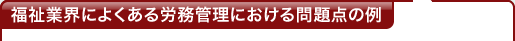 福祉業界によくある労務管理における問題点の例